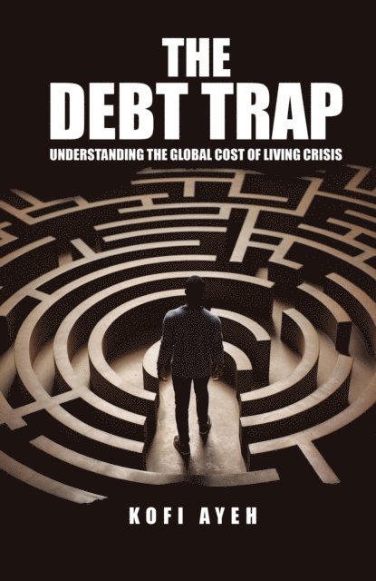Kofi Ayeh - Debt Trap: Understanding the Global Cost of Living Crisis, E-bok