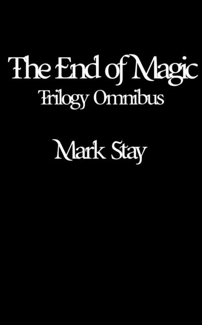 Mark Stay - End of Magic Trilogy Omnibus, E-bok