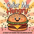 Color Me Hungry ; A Feast of Foodie Fun Coloring Book