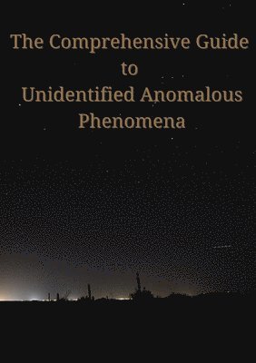 Comprehensive Guide to Unidentified Anomalous Phenomena