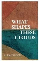 Alex Gregor - What Shapes These Clouds, Häftad