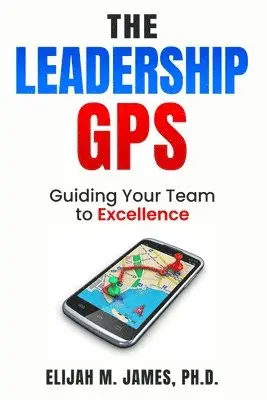 Ph D Elijah M James - Leadership GPS, Häftad. Tillgänglighet: Lägg i varukorg
