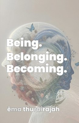 Ema Thurairajah - Being. Belonging. Becoming., Häftad