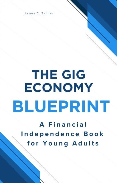 James Tanner - Gig Economy Blueprint:  A Financial Independence Book  for Young Adults, E-bok. Tillgänglighet: Lägg i varukorg