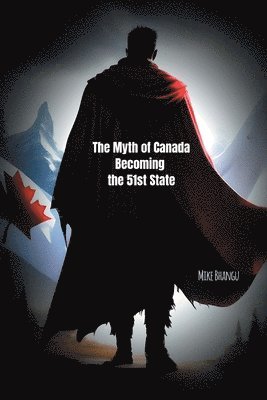 Mike Bhangu - Myth of Canada Becoming the 51st State, Häftad. Tillgänglighet: Lägg i varukorg