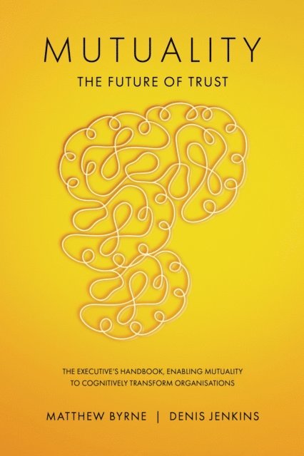 Matthew Byrne - Mutuality-the Future of Trust: The Executive's Handbook, Enabling Mutuality to Cognitively Transform Organisations, E-bok