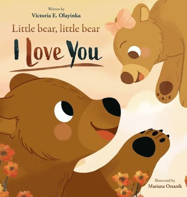 Victoria E Olayinka - Little Bear, Little Bear I love you, Inbunden