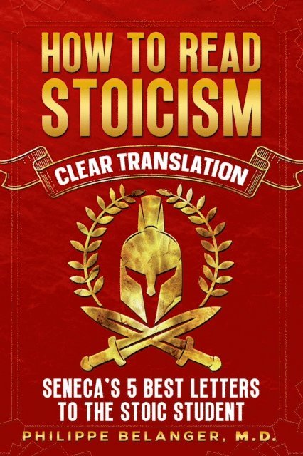 Philippe Belanger, Lucius Seneca - How to Read Stoicism - Clear Translation of Seneca's 5 Best Letters to the Stoic Student, E-bok