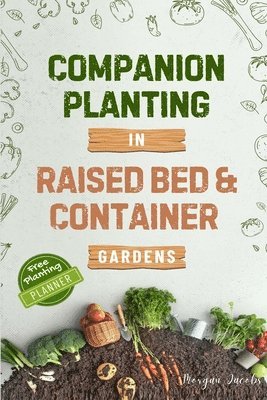 Morgan Jacobs - Companion Planting in Raised Bed and Container Gardens, Häftad