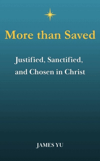 James Yu - More Than Saved: Justified, Sanctified, and Chosen in Christ, E-bok