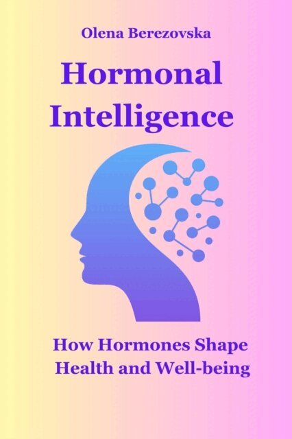 Olena Berezovska - Hormonal Intelligence: How Hormones Shape Health and Well-being, E-bok