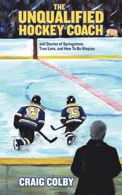 Craig Colby, Laura Boast - Unqualified Hockey Coach and Stories of Springsteen, True Love, and How to Be Utopian, Häftad. Tillgänglighet: Lägg i varukorg