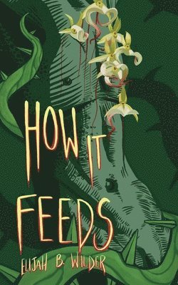 Elijah B Wilder - How It Feeds, Häftad