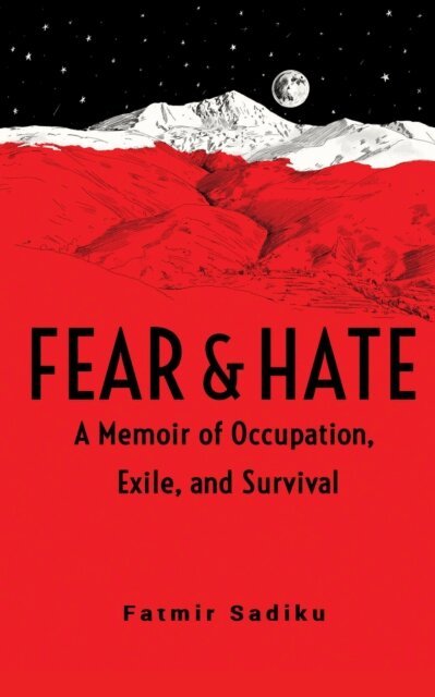 Fatmir Sadiku - Fear & Hate: A Memoir of Occupation, Exile, and Survival, E-bok