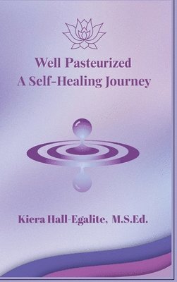 Kiera Hall-Egalite - Well Pasteurized. A Self Healing Journey, Inbunden. Tillgänglighet: Lägg i varukorg