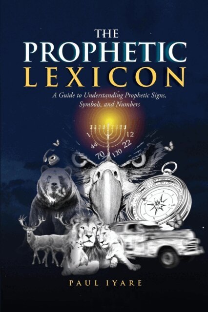Paul Iyare - THE PROPHETIC LEXICON: A Guide to Understanding Prophetic Signs, Symbols, and Numbers, E-bok. Tillgänglighet: Lägg i varukorg