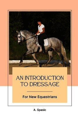 A Spasic - Introduction to Dressage for New Equestrians, Häftad