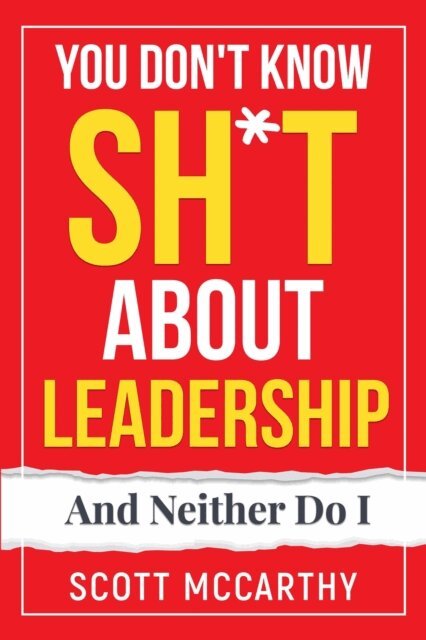 Scott McCarthy - You Don't Know Sh*t About Leadership: And Neither Do I, E-bok