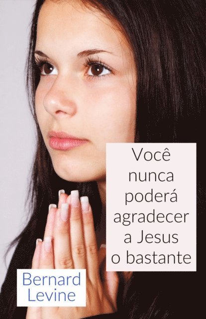 Bernard Levine - Você nunca poderá agradecer a Jesus o bastante, E-bok