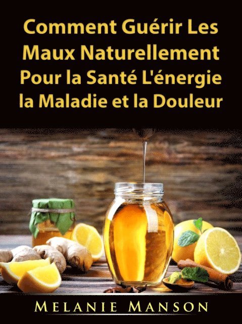 Hiddenstuff Entertainment - Comment Guérir Les Maux Naturellement Pour la Santé, L'énergie, la Maladie et la Douleur, E-bok. Tillgänglighet: Lägg i varukorg