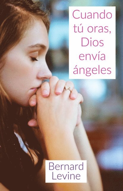 Bernard Levine - Cuando tú oras, Dios envía ángeles, E-bok