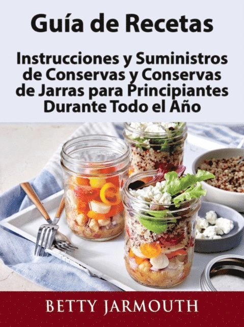 Betty Jarmouth - Guia de Recetas, Instrucciones y Suministros de Conservas y Conservas de Jarras para Principiantes Durante Todo el Ano, E-bok. Tillgänglighet: Lägg i varukorg