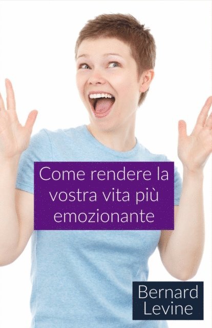 Bernard Levine - Come rendere la vostra vita più emozionante, E-bok