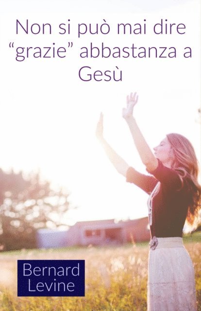 Bernard Levine - Non si può mai dire “grazie” abbastanza a Gesù, E-bok