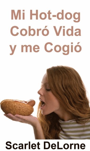 Scarlet DeLorne - Mi Hot-dog Cobró Vida y me Cogió, E-bok