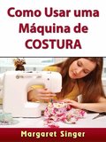Como Usar uma Máquina de Costura