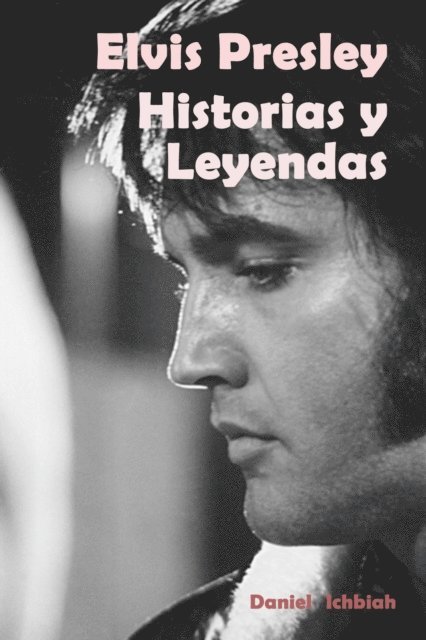 Daniel Ichbiah - Elvis Presley: Historias y Leyendas, E-bok
