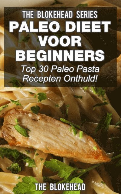 The Blokehead - Paleo Dieet voor beginners: Top 30 Paleo Pasta Recepten Onthuld!, E-bok