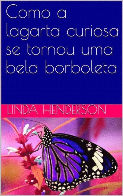 Linda Henderson - Como a lagarta curiosa se tornou uma bela borboleta, E-bok