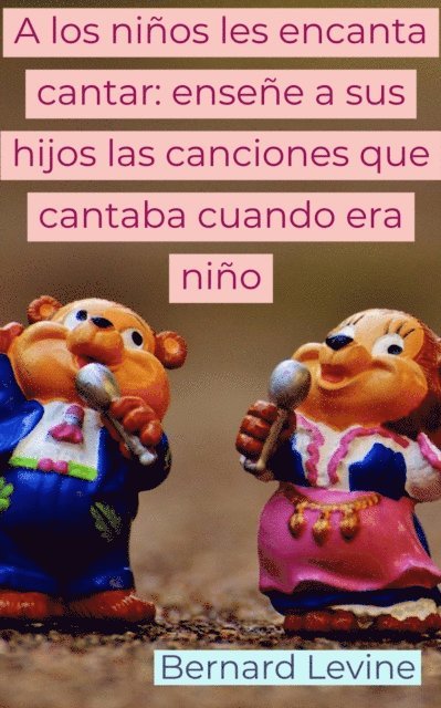 BERNARD LEVINE - A los niños les encanta cantar: enseñe a sus hijos las canciones que cantaba cuando era niño, E-bok