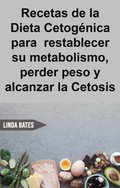 Recetas de la Dieta Cetogénica para  restablecer su metabolismo,perder peso y alcanzar la Cetosis