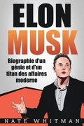 Elon Musk - Biographie d''un génie et d''un titan des affaires moderne