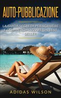 Auto-pubblicazione: La guida segreta per scrivere e commercializzare un best seller