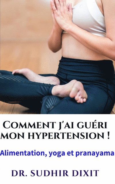 SUDHIR DIXIT - Comment j'ai guéri ma tension artérielle ?, E-bok
