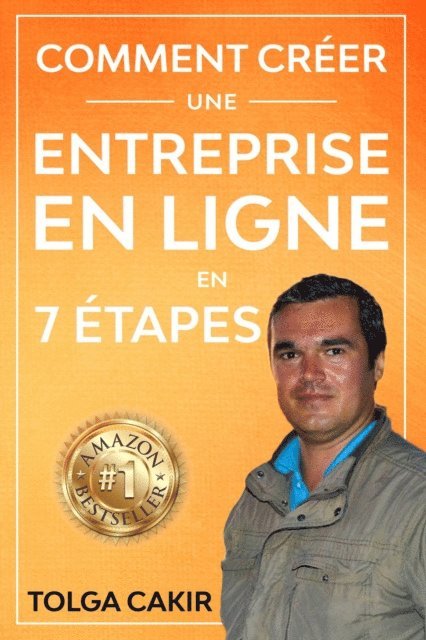 Tolga Cakir - COMMENT CREER UNE ENTREPRISE EN LIGNE EN 7 ETAPES, E-bok