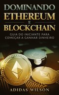 Dominando Ethereum E Blockchain: Guia Do Iniciante Para ComeÃ§ar A Ganhar Dinheiro