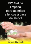 DIY Gel de limpeza para as mÃ£os e lenÃ§os a base de Ã¡lcool