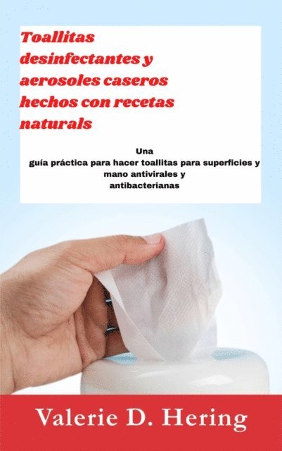 Valerie D. Hering - Toallitas desinfectantes y aerosoles caseros hechos con recetas naturales, E-bok. Tillgänglighet: Lägg i varukorg