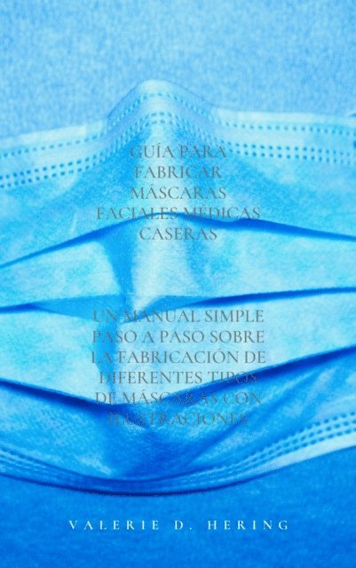 Valerie D. Hering - Guia para fabricar mascaras faciales medicas caseras, E-bok. Tillgänglighet: Lägg i varukorg