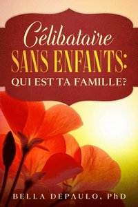 CÃ©libataire, Sans Enfants : Qui Est Ta Famille?