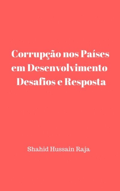 Shahid Hussain Raja - Corrupção nos Países em Desenvolvimento  Desafios e Resposta, E-bok