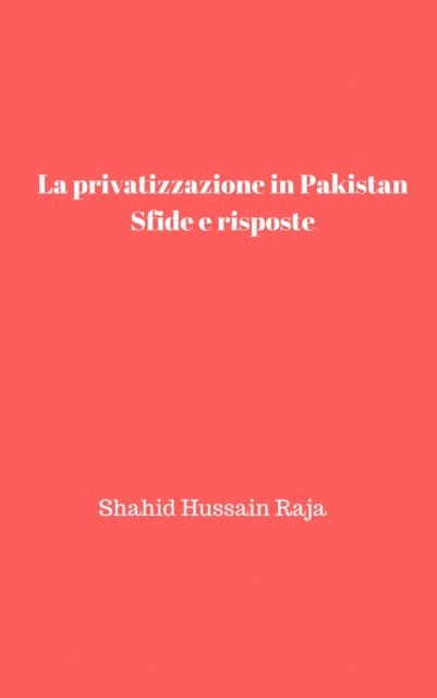 Shahid Hussain Raja - La privatizzazione in Pakistan: Sfide e risposte, E-bok