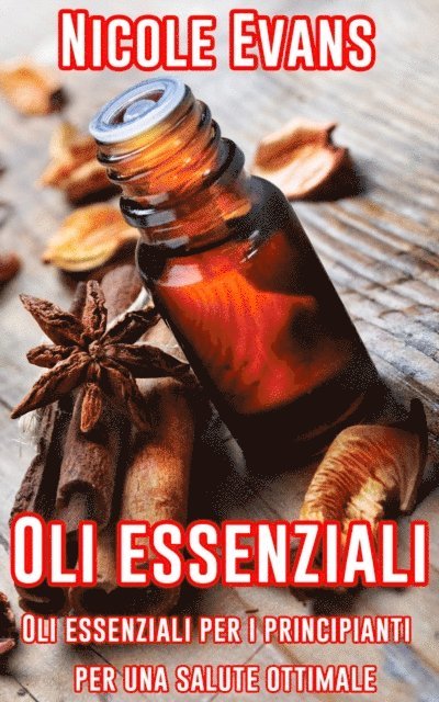 Nicole Evans - Oli essenziali: Oli essenziali per i principianti per una salute ottimale, E-bok