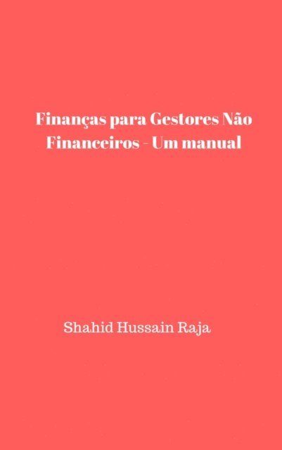 Shahid Hussain Raja - Finanças para Gestores Não Financeiros - Um manual, E-bok