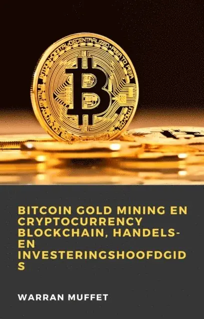 Warran Muffet - Bitcoin Gold Mining en Cryptocurrency Blockchain, handels- en investeringshoofdgids, E-bok. Tillgänglighet: Lägg i varukorg