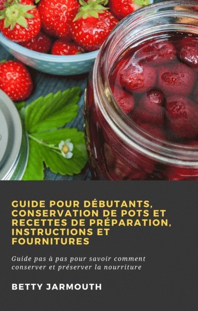 Betty Jarmouth - Guide pour débutants, conservation de pots et recettes de préparation, instructions et fournitures, E-bok. Tillgänglighet: Lägg i varukorg